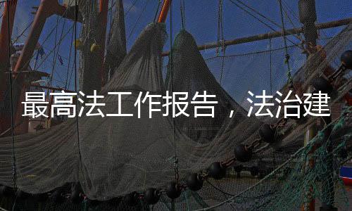最高法工作報(bào)告，法治建設(shè)的新里程碑