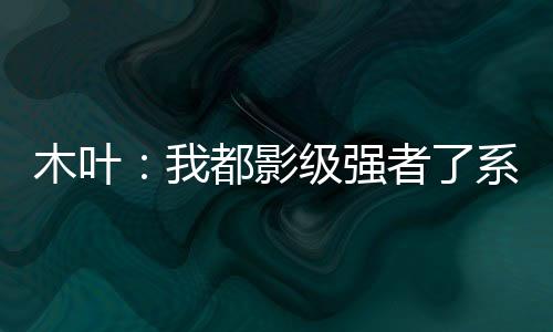 木葉：我都影級(jí)強(qiáng)者了系統(tǒng)才來(lái)？