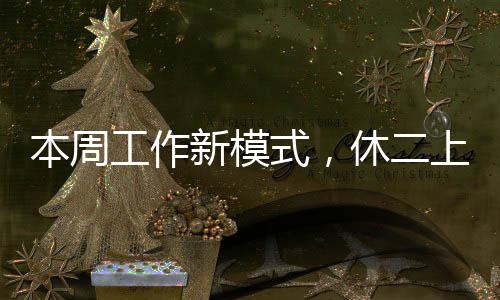本周工作新模式，休二上四休一，職場生活的新節(jié)奏