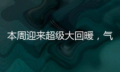 本周迎來超級大回暖，氣候變遷帶來新生的希望
