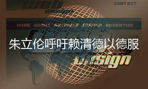 朱立倫呼吁賴清德以德服人——臺(tái)灣社會(huì)的和諧之聲