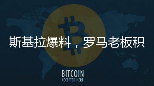 斯基拉爆料，羅馬老板積極尋求拉涅利留隊，欲重塑球隊未來