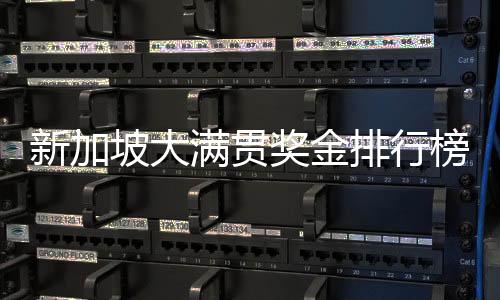 新加坡大滿貫獎(jiǎng)金排行榜重磅出爐