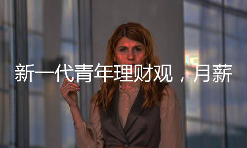 新一代青年理財(cái)觀，月薪三千背后的黃金投資策略