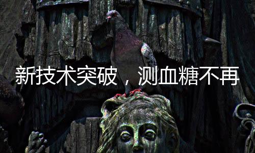 新技術(shù)突破，測血糖不再需要扎手指