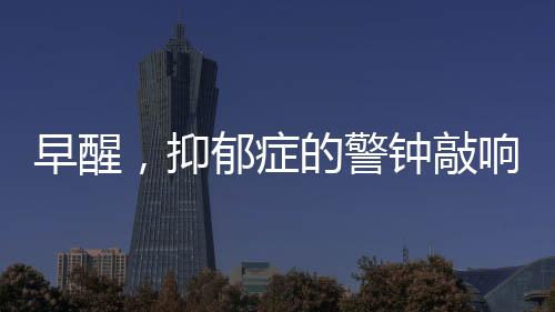 早醒，抑郁癥的警鐘敲響