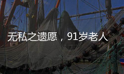 無私之遺愿，91歲老人立遺囑房產(chǎn)贈予女兒而非兒子