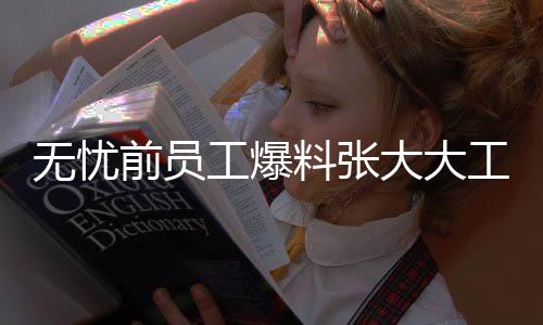 無(wú)憂前員工爆料張大大工作室人員變動(dòng)頻繁，揭秘背后的真相？