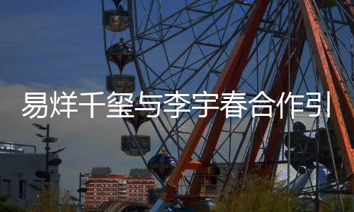 易烊千璽與李宇春合作引發(fā)關(guān)注，鄧超遭踢出？真相揭秘背后的故事