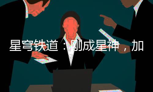 星穹鐵道：剛成星神，加入聊天群