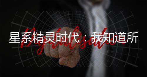星系精靈時(shí)代：我知道所有攻略！