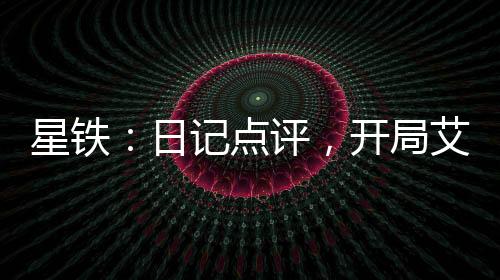 星鐵：日記點(diǎn)評(píng)，開局艾絲妲