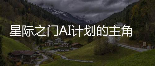星際之門(mén)AI計(jì)劃的主角揭秘，為何不是微軟？