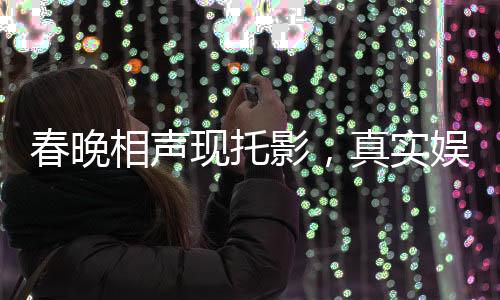 春晚相聲現(xiàn)托影，真實(shí)娛樂(lè)需反思