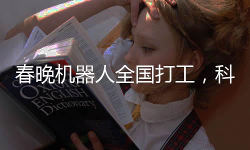春晚機(jī)器人全國(guó)打工，科技與傳統(tǒng)共舞迎新春