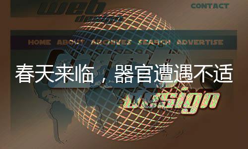 春天來臨，器官遭遇不適的挑戰(zhàn)——揭示春天的健康隱患與應(yīng)對(duì)之道