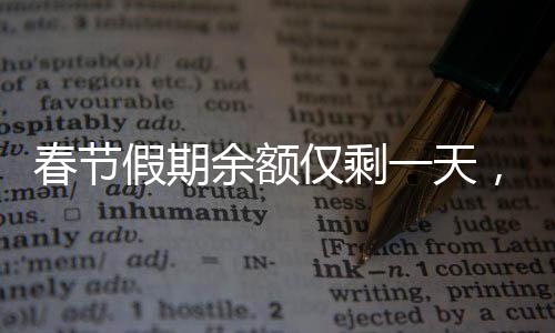 春節(jié)假期余額僅剩一天，如何合理安排最后的時間？