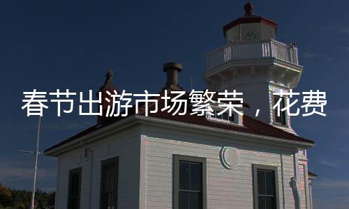 春節(jié)出游市場繁榮，花費高達(dá)6770億，十大熱點趨勢顯現(xiàn)