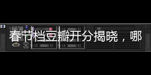 春節(jié)檔豆瓣開分揭曉，哪吒以8.5分斷層領先，成為熱門影片新標桿