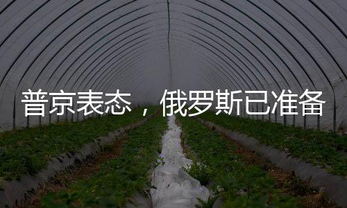 普京表態(tài)，俄羅斯已準(zhǔn)備好就烏克蘭問(wèn)題進(jìn)行談判