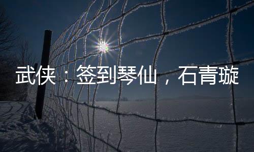 武俠：簽到琴仙，石青璇上門拜師