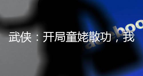 武俠：開局童姥散功，我清理門戶