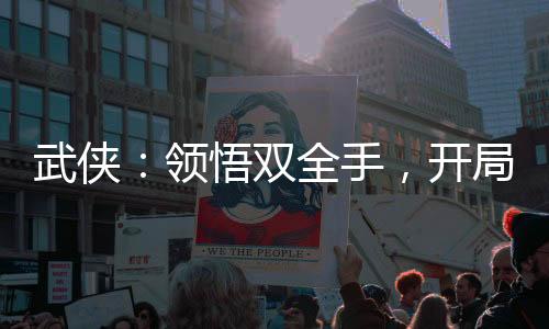 武俠：領(lǐng)悟雙全手，開局起死回生