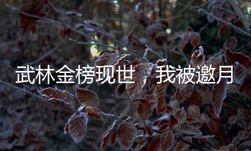 武林金榜現(xiàn)世，我被邀月偷聽心聲