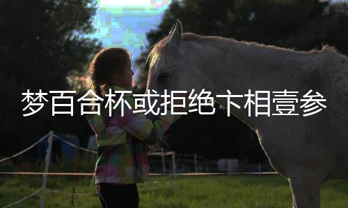 夢(mèng)百合杯或拒絕卞相壹參賽，未來(lái)的賽事布局和期待的目光聚焦其他優(yōu)秀棋手