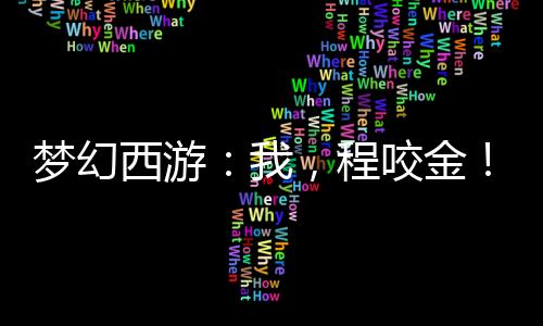 夢(mèng)幻西游：我，程咬金！無(wú)敵了