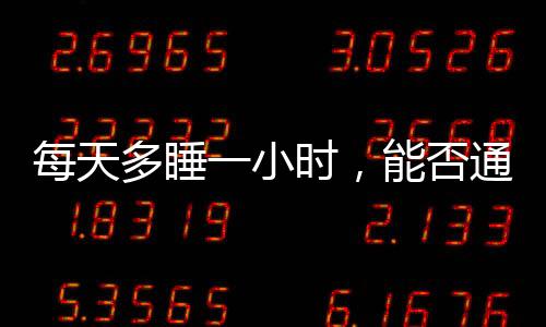每天多睡一小時，能否通過躺瘦實現(xiàn)健康減重？