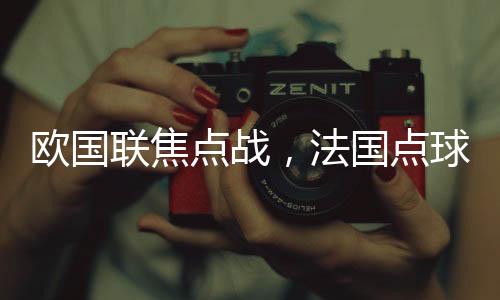 歐國聯(lián)焦點戰(zhàn)，法國點球大戰(zhàn)淘汰克羅地亞，詮釋巔峰對決的一二三四五六七八九十