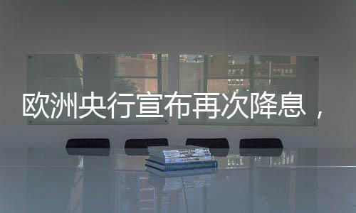 歐洲央行宣布再次降息，降息背后的經(jīng)濟(jì)考量與未來(lái)展望