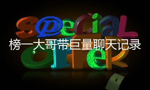 榜一大哥帶巨量聊天記錄報(bào)案事件全面揭秘，究竟發(fā)生了什么事情？