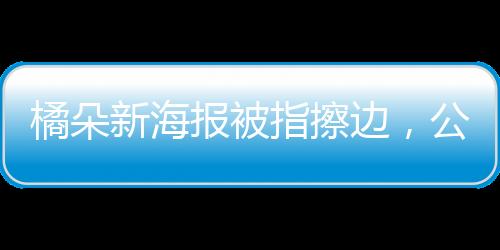橘朵新海報被指擦邊，公眾爭議背后的營銷倫理問題探討