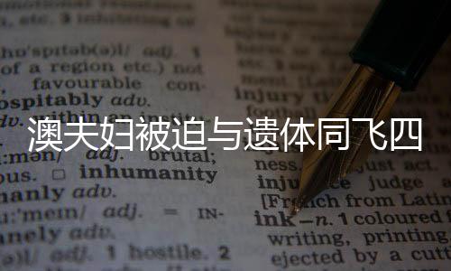 澳夫婦被迫與遺體同飛四小時(shí)，航班驚魂事件揭秘