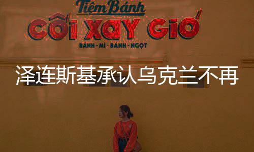 澤連斯基承認(rèn)烏克蘭不再被邀請加入北約