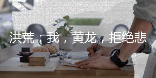 洪荒：我，黃龍，拒絕悲劇