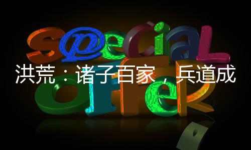 洪荒：諸子百家，兵道成祖