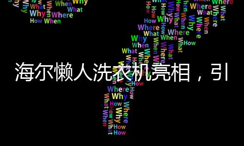 海爾懶人洗衣機(jī)亮相，引領(lǐng)家電科技新潮流