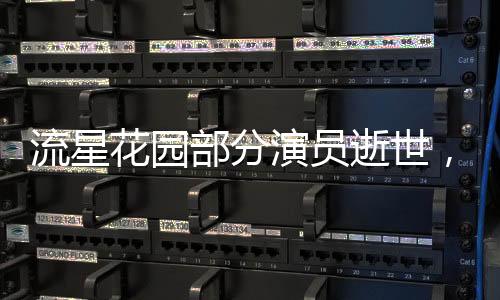 流星花園部分演員逝世，令劇迷感嘆歲月無情，人生短暫