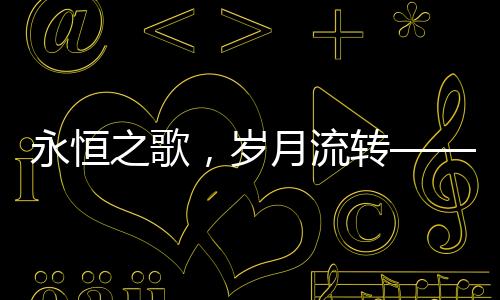 永恒之歌，歲月流轉(zhuǎn)——紀(jì)念小李飛刀作詞人盧國(guó)沾逝世