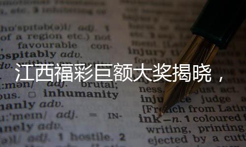 江西福彩巨額大獎(jiǎng)揭曉，2.5億巨額稅款達(dá)五千萬！刷新彩票歷史記錄！