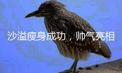沙溢瘦身成功，帥氣亮相引網(wǎng)友熱議，魅力四溢，牙白耀眼