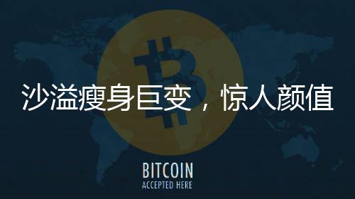 沙溢瘦身巨變，驚人顏值重現(xiàn)，網(wǎng)友直呼不敢認(rèn)