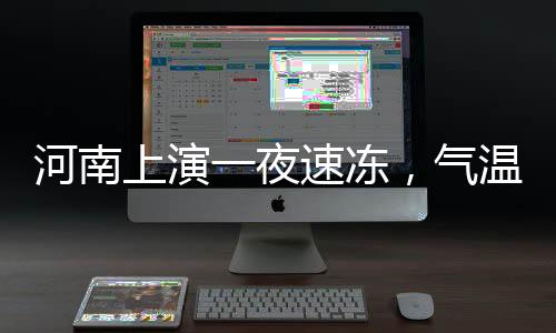河南上演一夜速凍，氣溫驟降帶來的挑戰(zhàn)與應(yīng)對