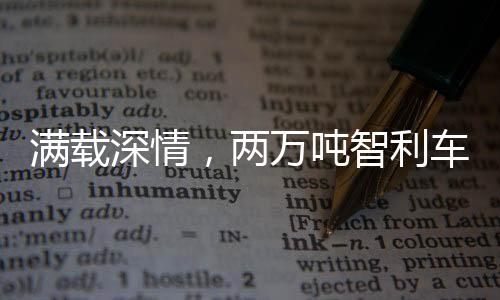 滿載深情，兩萬噸智利車厘子抵達中國——共創(chuàng)美好味蕾之旅