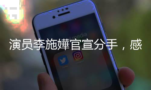 演員李施嬅官宣分手，感情生活備受關(guān)注