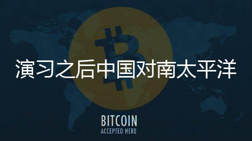 演習之后中國對南太平洋國家的影響