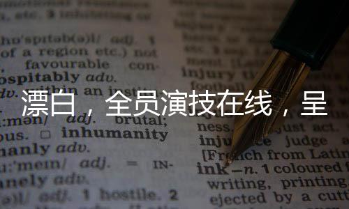 漂白，全員演技在線，呈現(xiàn)精彩絕倫的視聽盛宴